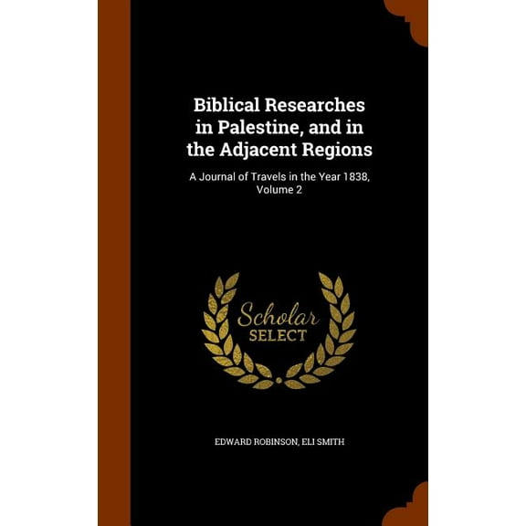 Biblical Researches in Palestine, and in the Adjacent Regions: A Journal of Travels in the Year 1838, Volume 2 (Hardcover)