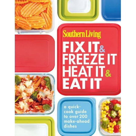 Southern Living Fix It & Freeze It/Heat It & Eat It: A quick-cook guide to over 200 make-ahead