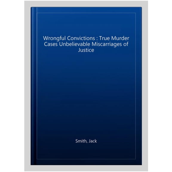 Wrongful Convictions: True Murder Cases Unbelievable Miscarriages of Justice (Paperback)