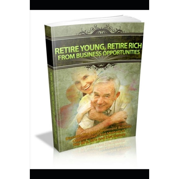 Retire Young, Retire Rich from Business Opportunities: Discover The Most Prominent Business Opportunities And Methods In, (Paperback)