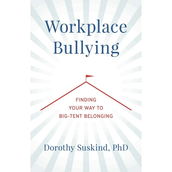 Workplace Bullying: Finding Your Way to Big Tent Belonging, (Hardcover)