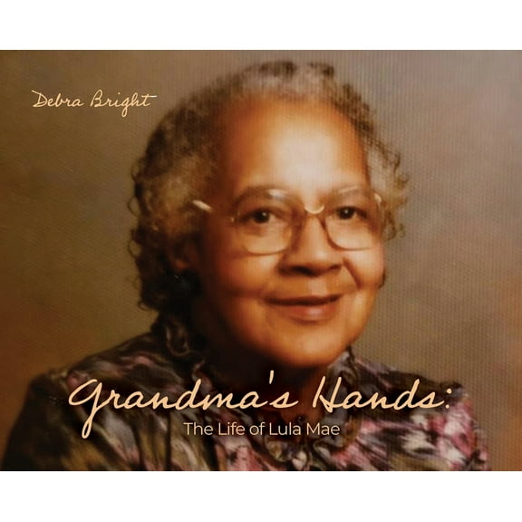 Grandma's Hands: The Life of Lula Mae, (Hardcover)