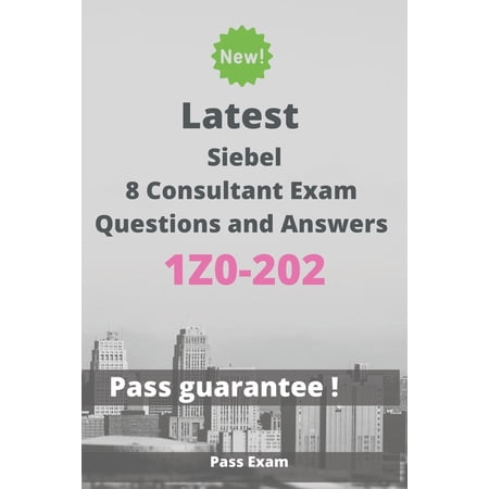 Latest Siebel 8 Consultant Exam 1Z0-202 Questions and Answers: Guide for Real Exam (Paperback)