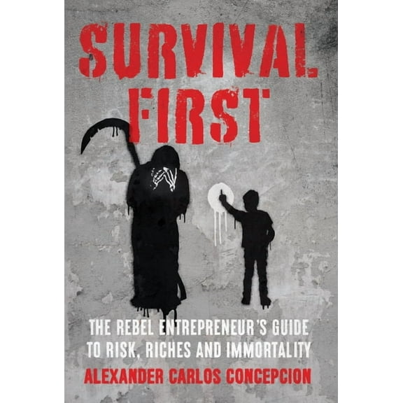 Survival First: The Rebel Entrepreneur's Guide to Risk, Riches and Immortality, (Hardcover)