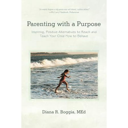 Parenting with a Purpose : Inspiring, Positive Alternatives to Reach and Teach Your Child How to (Best Way To Reach Parents)