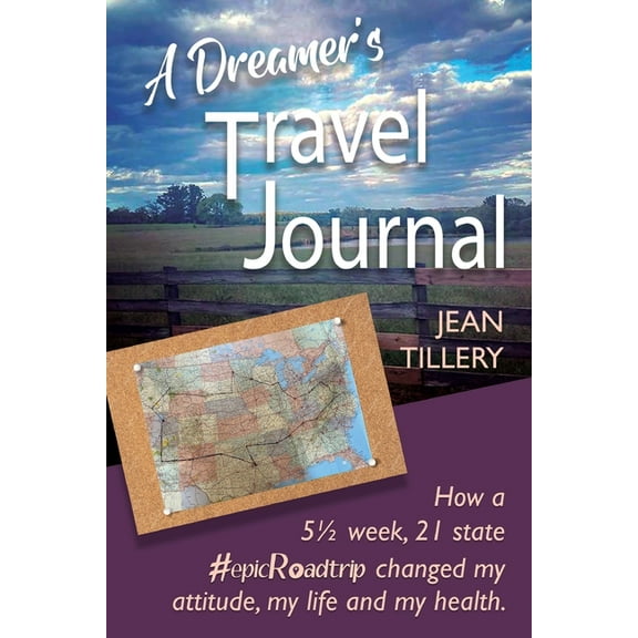 A Dreamer's Travel Journal: How a 5 1/2 week, 22 state #epicRoadtrip changed my attitude, my life and my health, (Paperback)