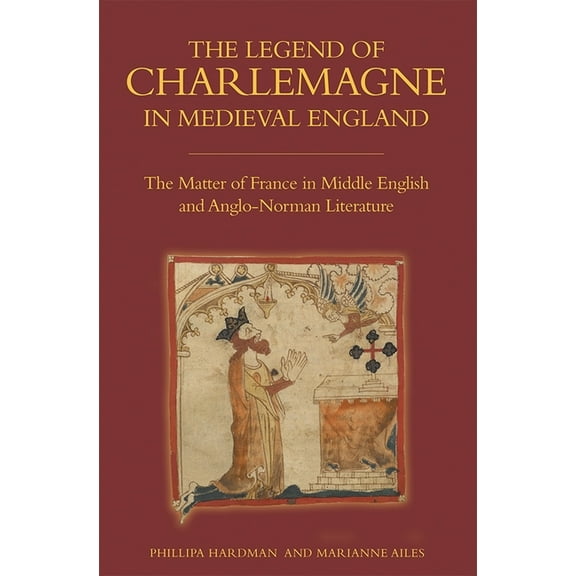 Bristol Studies in Medieval Cultures The Legend of Charlemagne in Medieval England: The Matter of France in Middle English and Anglo-Norman Literature, Book 8, (Hardcover)