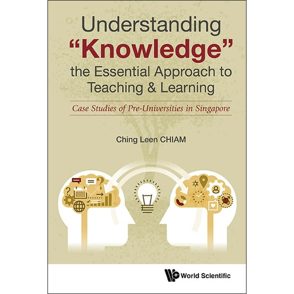 Understanding Knowledge, the Essential Approach to Teaching & Learning: Case Studies of Pre-Universities in Singapore (Hardcover)