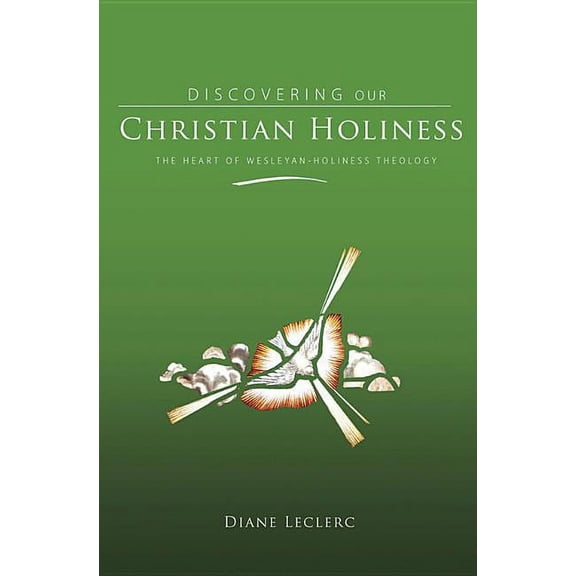 Discovering Christian Holiness: The Heart of Wesleyan-Holiness Theology (Hardcover)