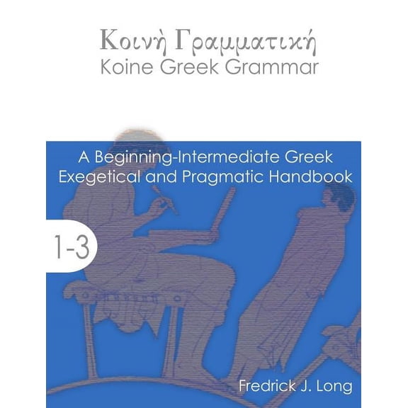 Koine Greek Grammar: A Beginning-Intermediate Exegetical and Pragmatic Handbook, (Paperback)