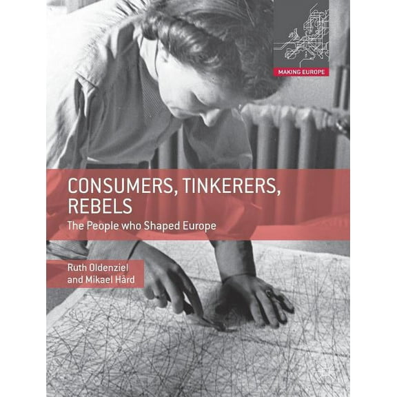 Making Europe Consumers, Tinkerers, Rebels: The People Who Shaped Europe, (Hardcover)