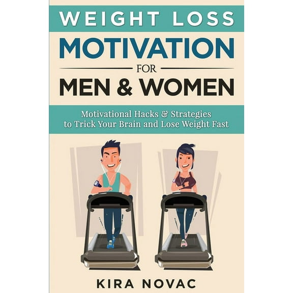 Weight Loss Motivation for Men and Women: Motivational Hacks & Strategies to Trick Your Brain and Lose Weight Fast, (Paperback)