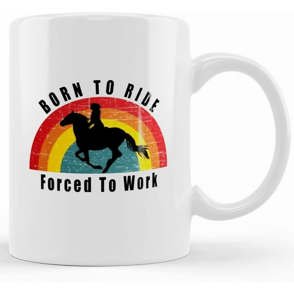 Born To Ride Horseback, Forced To Work! Coffee Mug, Horse Lover Coffee Mug, Equestrian Coffee Mug, Gift For Horseback Rider, Ceramic Novelty Coffee Mug, Tea Cup, Gift Present For Birthda