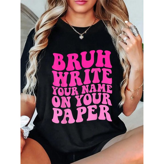 100% Cotton Bruh Write Your Name On Your Paper Teacher Funny Quotes T-Shirt