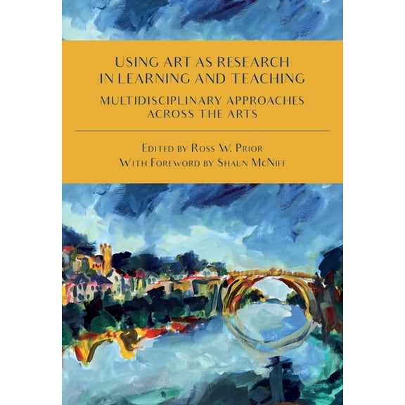 Using Art as Research in Learning and Teaching : Multidisciplinary Approaches Across the Arts (Paperback)