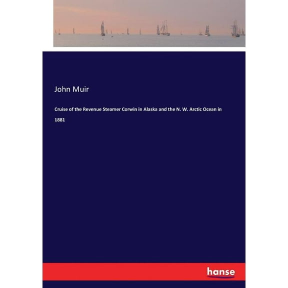 Cruise of the Revenue Steamer Corwin in Alaska and the N. W. Arctic Ocean in 1881, (Paperback)