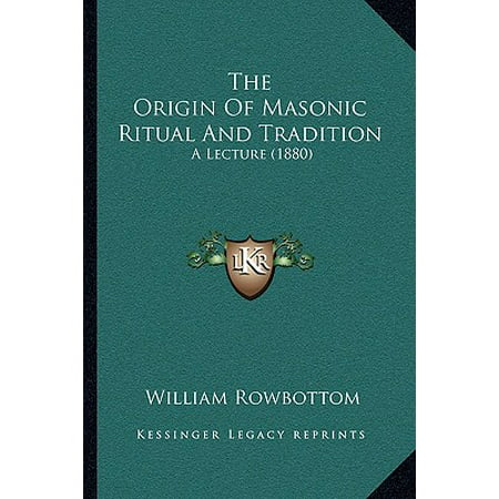 The Origin of Masonic Ritual and Tradition : A Lecture