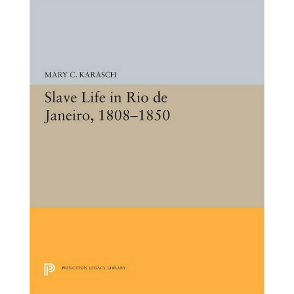 Princeton Legacy Library Slave Life in Rio de Janeiro, 1808-1850, Book 5300, (Paperback)