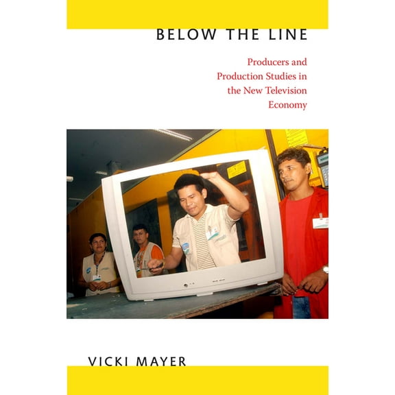 Below the Line: Producers and Production Studies in the New Television Economy, (Paperback)