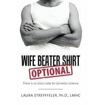 Wife Beater Shirt Optional: There Is No Dress Code for Domestic Violence (Hardcover)