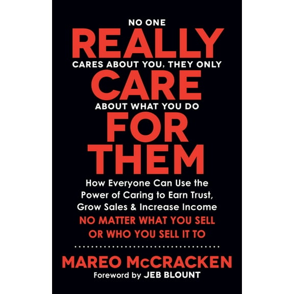 Really Care for Them: How Everyone Can Use the Power of Caring to Earn Trust, Grow Sales, and Increase Income. No Matter, (Paperback)