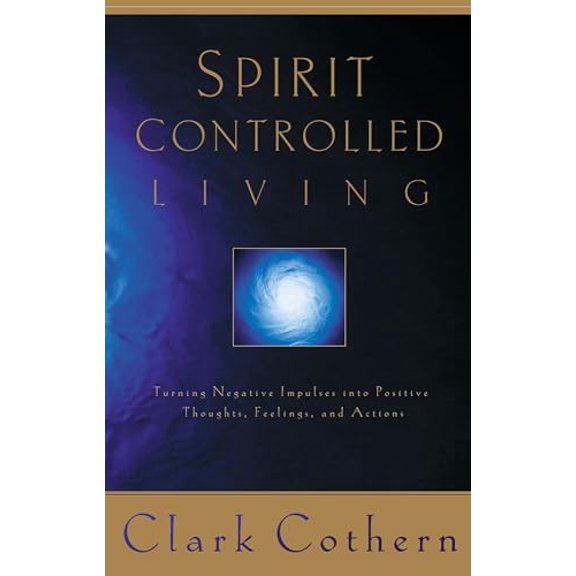 Pre-Owned Spirit-Controlled Living: Turning Negative Impulses Into Positive Thougths, Feelings, and Actions (Paperback) 1576736393 9781576736395