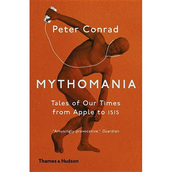 Mythomania: Tales of Our Times, from Apple to ISIS, (Paperback)