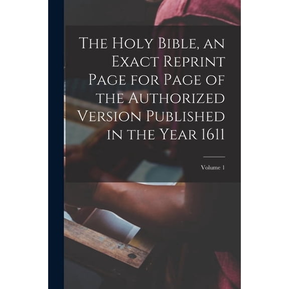 The Holy Bible, an Exact Reprint Page for Page of the Authorized Version Published in the Year 1611; Volume 1 (Paperback)