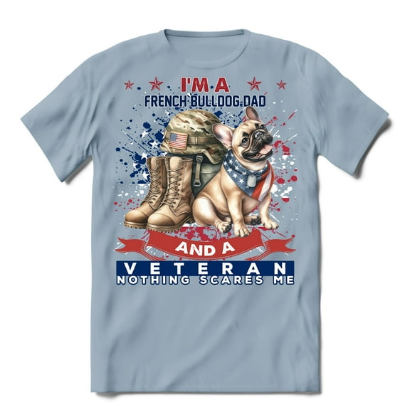 I'm a French Bulldog Dad and a Veteran, Nothing Scares me Happy Father's Day Shirt T-shirt Unisex Merch Dog Lover Gifts - 00006