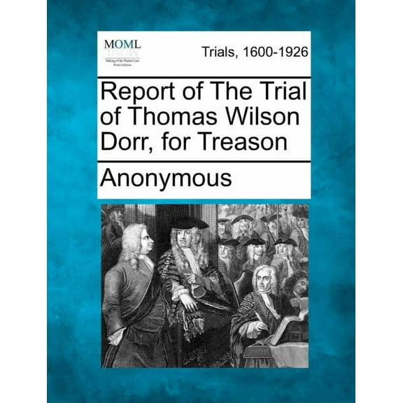 Report of the Trial of Thomas Wilson Dorr, for Treason (Paperback)