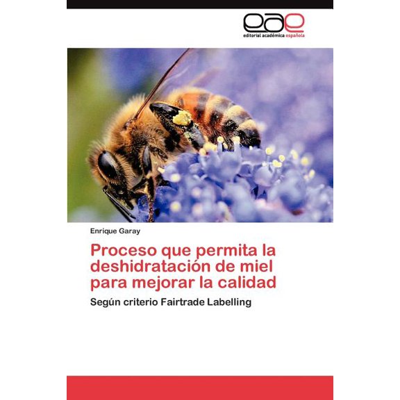 Proceso que permita la deshidratación de miel para mejorar la calidad, (Paperback)