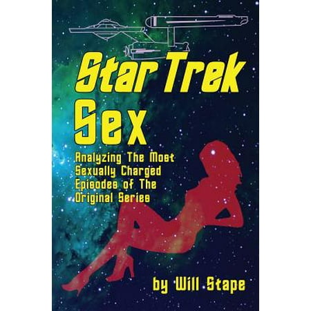Star Trek Sex : Analyzing the Most Sexually Charged Episodes of the Original