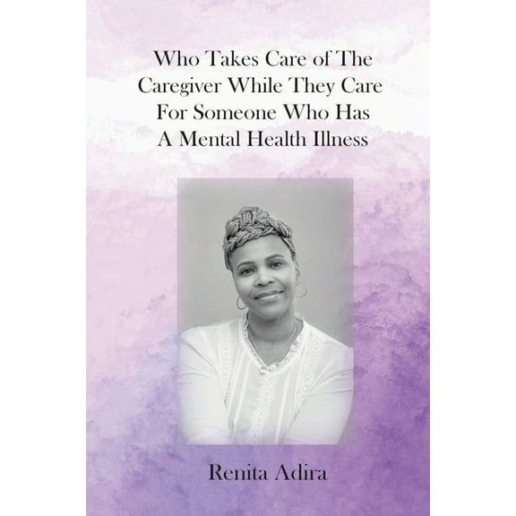 Who Takes Care of The Caregiver While They Care For Someone Who Has A Mental Health Illness, (Paperback)