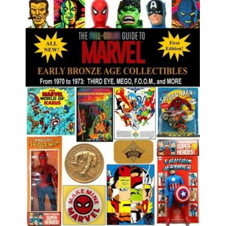The Full-Color Guide to Marvel Early Bronze Age Collectibles: From 1970 to 1973: Third Eye, Mego, F.O.O.M, and More