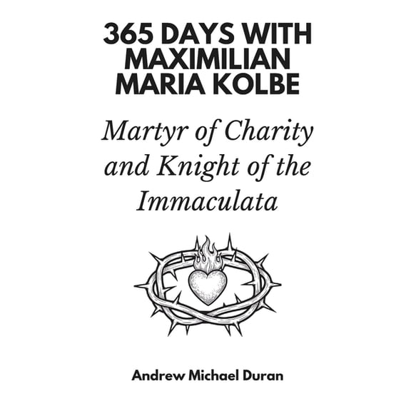 365 Days with Maximilian Maria Kolbe: Martyr of Charity and Knight of the Immaculata, (Paperback)