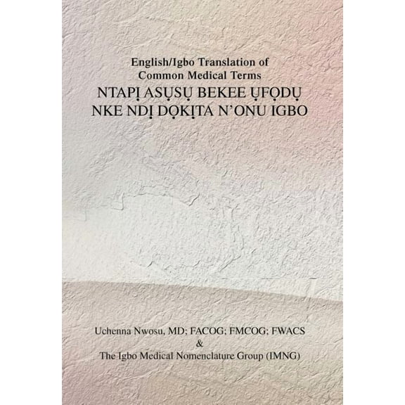 English/Igbo Translation of Common Medical Terms NtapỊ AsỤsỤ Bekee ỤfỌdỤ Nke NDỊ DỌkỊta N'Onu Ig (Hardcover)