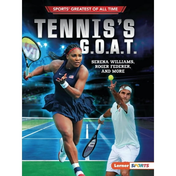 Sports' Greatest of All Time (Lerne Tennis's G.O.A.T.: Serena Williams, Roger Federer, and More, (Paperback)