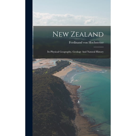 New Zealand: Its Physical Geography, Geology And Natural History, (Hardcover)