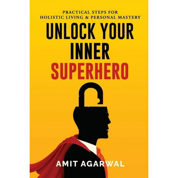 Unlock Your Inner Superhero: Practical Steps for Holistic Living and Personal Mastery, (Paperback)