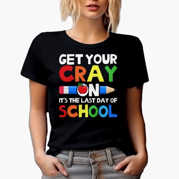 Get Your Cray On! It's the Last Day of School, Teacher or Student, Black T-Shirt, Small