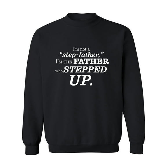 I'm Not A Step-Father. . .Stepped Up Crewneck Sweatshirt