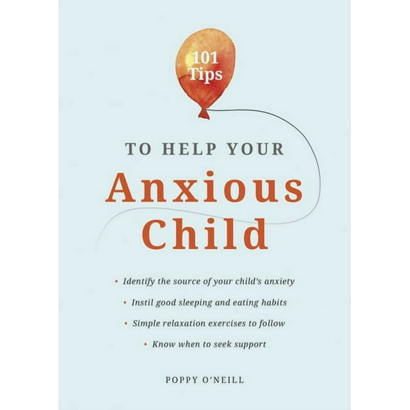 101 Tips to Help Your Anxious Child : Ways to help your child overcome their fears and worries (Paperback)