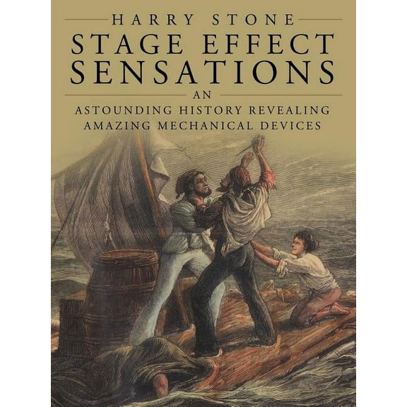 Stage Effect Sensations: An Astounding History Revealing Amazing Mechanical Devices (Paperback) by Mr. Harry Stone