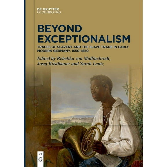 Beyond Exceptionalism: Traces of Slavery and the Slave Trade in Early Modern Germany, 1650-1850, (Paperback)