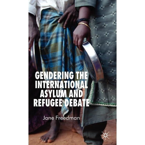 Gendering the International Asylum and Refugee Debate, (Hardcover)
