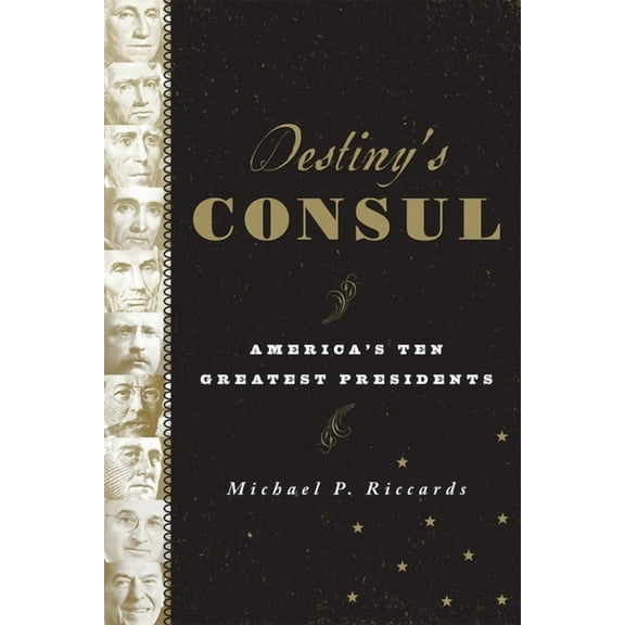 Destiny's Consul: America's Greatest Presidents, (Hardcover)