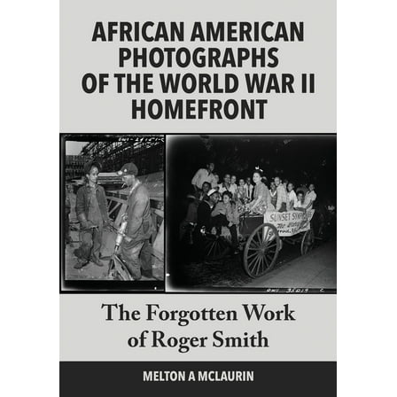 African American Photographs of the World War II Home Front: The Forgotten Work of Roger Smith, (Paperback)