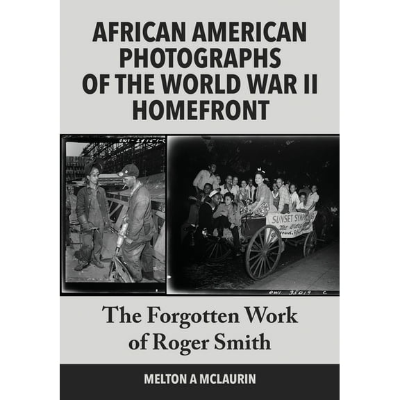 African American Photographs of the World War II Home Front: The Forgotten Work of Roger Smith, (Paperback)