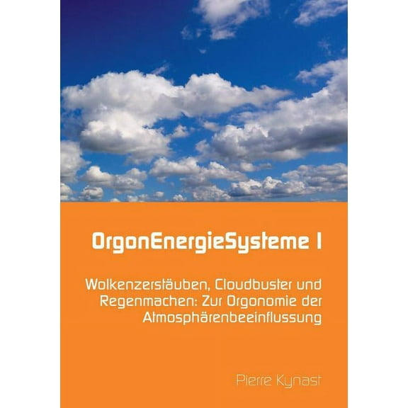 OrgonEnergieSysteme I: Wolkenzerstäuben, Cloudbuster und Regenmachen: Zur Orgonomie der Atmosphärenbeeinflussung, (Paperback)
