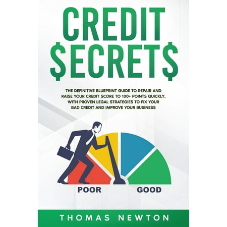 Credit Secrets: The Definitive Blueprint Guide to Repair and Raise Your Credit Score to 100+ Points Quickly. With Proven Legal Strategies to Fix Your Bad Credit and Improve Your Business (Best Way To Improve Credit Score)